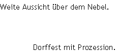 Weite Aussicht �ber dem Nebel.



             Dorffest mit Prozession.