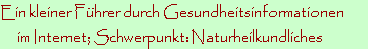 Ein kleiner F�hrer durch Gesundheitsinformationen
im Internet; Schwerpunkt: Naturheilkundliches