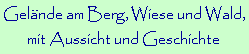 Gel�nde am Berg, Wiese und Wald,
mit Aussicht und Geschichte