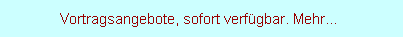 Vortragsangebote, sofort verf�gbar. Mehr...