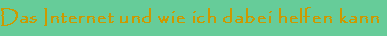 Das Internet und wie ich dabei helfen kann