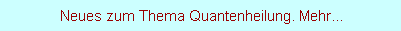 Neues zum Thema Quantenheilung. Mehr...